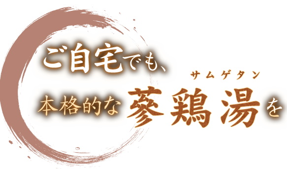 ご自宅でも、本格的な〝蔘鶏湯〟を